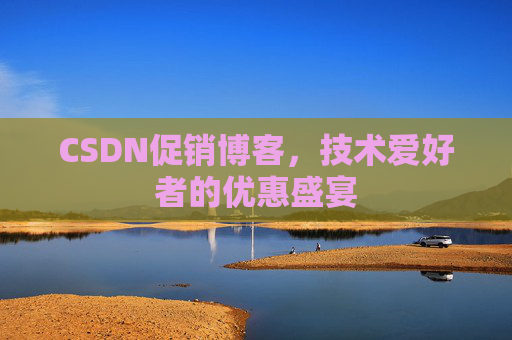 CSDN促销博客，技术爱好者的优惠盛宴